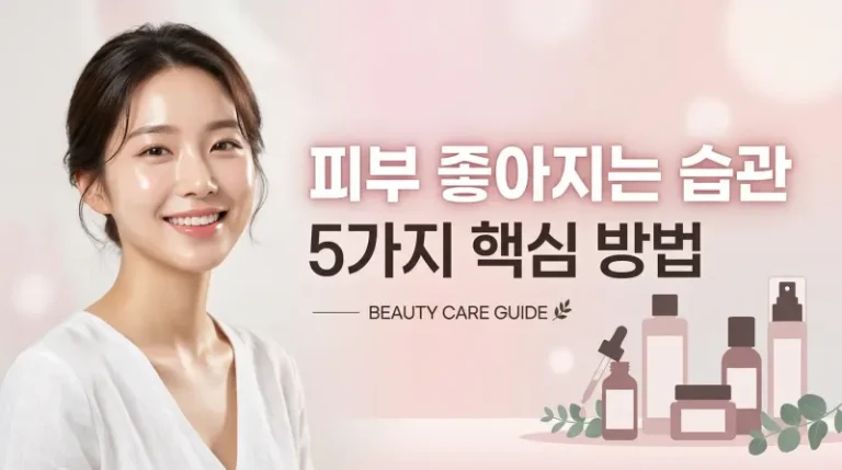 피부 좋아지는 습관 5가지 핵심 방법 정리